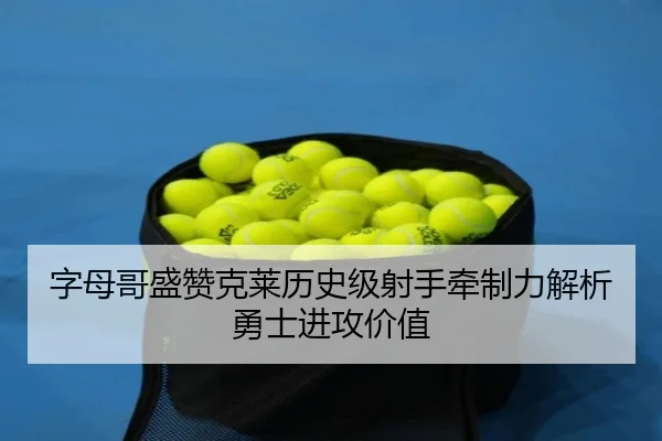 字母哥盛赞克莱历史级射手牵制力解析勇士进攻价值（leyusports）