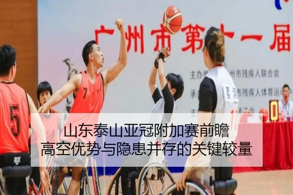 山东泰山亚冠附加赛前瞻 高空优势与隐患并存的关键较量（leyusports）